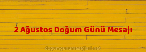 2 Ağustos Doğum Günü Mesajı